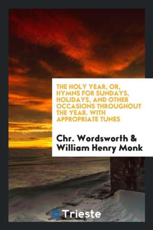 The Holy Year, Or, Hymns for Sundays, Holidays, and Other Occasions Throughout the Year de Chr Wordsworth