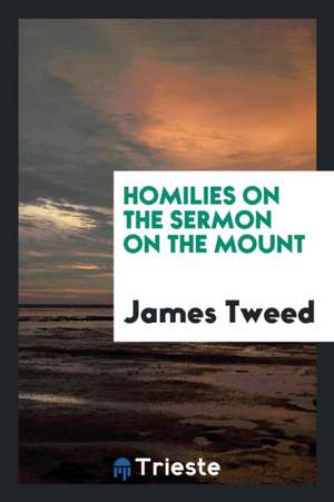 Homilies on the Sermon on the Mount de James Tweed