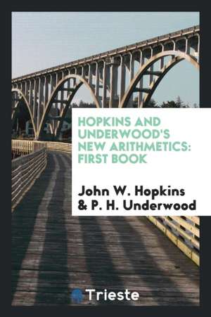 Hopkins and Underwood's New Arithmetics: First Book de John W. Hopkins