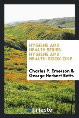 Hygiene and Health Series. Hygiene and Health. Book One de Charles P. Emerson