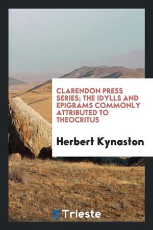 Clarendon Press Series; The Idylls and Epigrams Commonly Attributed to Theocritus de Herbert Kynaston