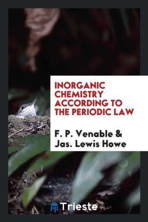 Inorganic Chemistry According to the Periodic Law de F. P. Venable