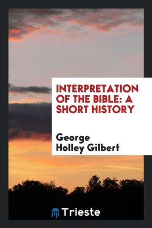 Interpretation of the Bible, a Short History de George Holley Gilbert