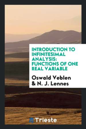 Introduction to Infinitesimal Analysis: Functions of One Real Variable de Oswald Veblen