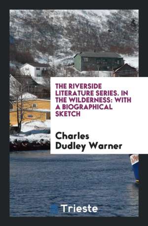 The Riverside Literature Series. in the Wilderness: With a Biographical Sketch de Charles Dudley Warner