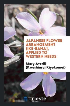 Japanese Flower Arrangement de Mary Averill (Kwashinsai Kiyokumai)