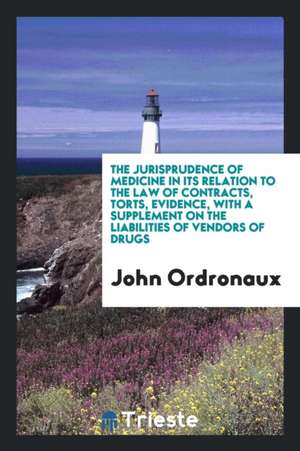 The Jurisprudence of Medicine in Its Relation to the Law of Contracts, Torts ... de John Ordronaux