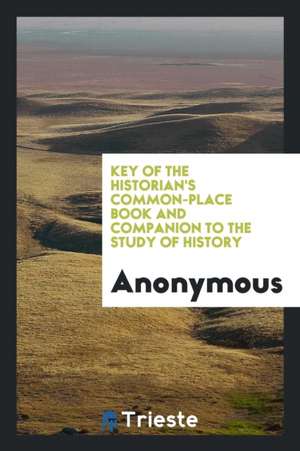 Key of the Historian's Common-Place Book and Companion to the Study of History de Anonymous