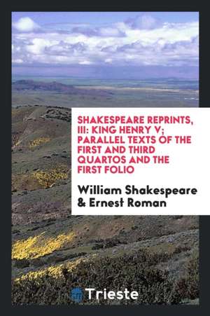 Shakespeare Reprints, III: King Henry V; Parallel Texts of the First and Third Quartos and the First Folio de William Shakespeare