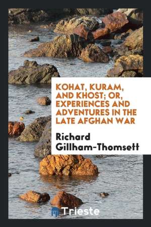 10 Kohat, Kuram, and Khost; Or, Experiences and Adventures in the Late ... de Richard Gillham-Thomsett