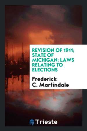 Revision of 1911; State of Michigan; Laws Relating to Elections de Frederick C. Martindale