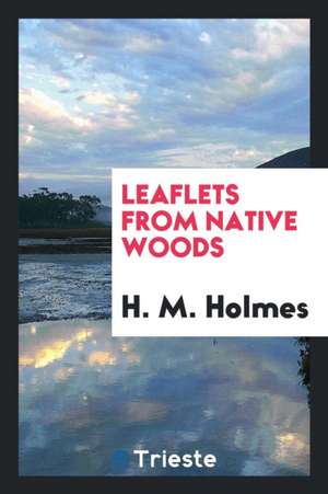 Leaflets from Native Woods de H. M. Holmes