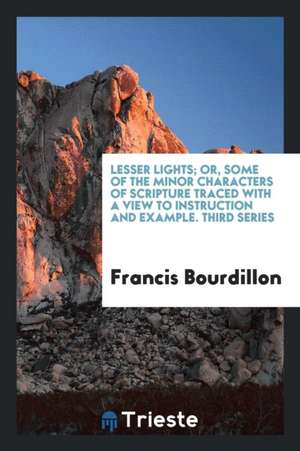 Lesser Lights: Or, Some of the Minor Characters of Scripture de Francis Bourdillon