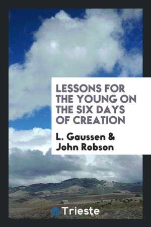 Lessons for the Young on the Six Days of Creation de L. Gaussen