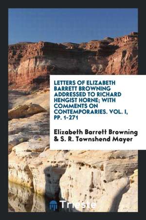 Letters of Elizabeth Barrett Browning Addressed to Richard Hengist Horne ... de Elizabeth Barrett Browning