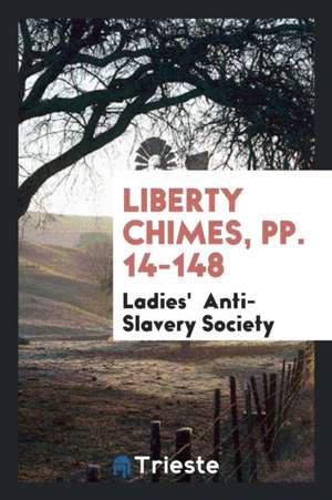 Liberty Chimes, Pp. 14-148 de Ladies' Anti-Slavery Society