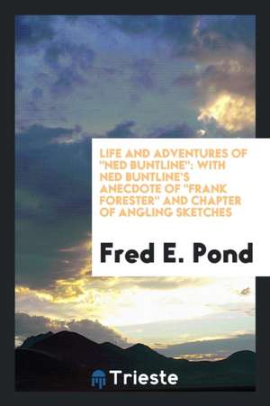 Life and Adventures of Ned Buntline: With Ned Buntline's Anecdote of Frank Forester and Chapter of Angling Sketches de Fred E. Pond