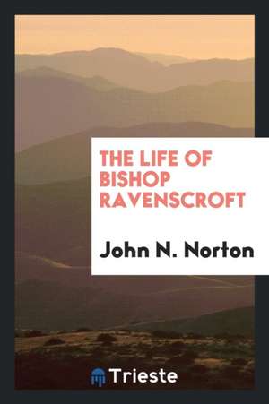 The Life of Bishop Ravenscroft de John N. Norton