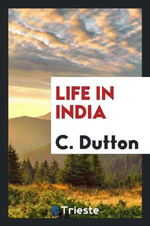 Life in India de C. Dutton