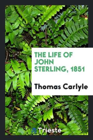 The Life of John Sterling, 1851 de Thomas Carlyle