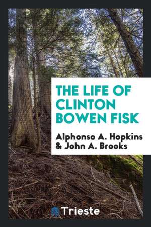 The Life of Clinton Bowen Fisk de Alphonso A. Hopkins