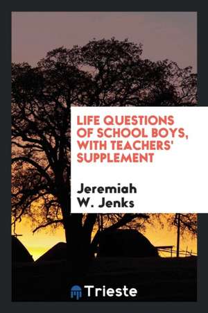 Life Questions of School Boys, with Teachers' Supplement de Jeremiah W. Jenks