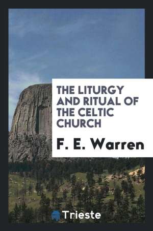 The Liturgy and Ritual of the Celtic Church de F. E. Warren