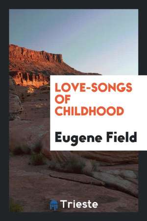 Love-Songs of Childhood de Eugene Field