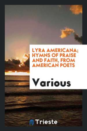 Lyra Americana; Hymns of Praise and Faith, from American Poets de Various