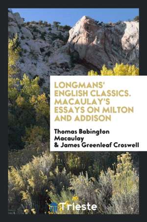 Macaulay's Essays on Milton and Addison de Thomas Babington Macaulay