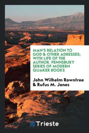 Man's Relation to God & Other Adresses; With Life of the Author ... de John Wilhelm Rowntree