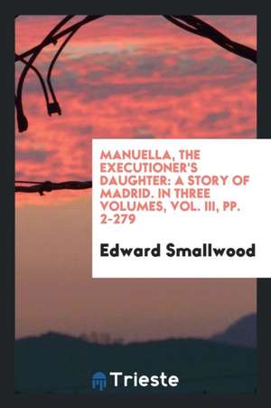 Manuella, the Executioner's Daughter: A Story of Madrid de Edward Smallwood