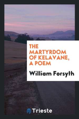 The Martyrdom of Kelavane, a Poem de William Forsyth