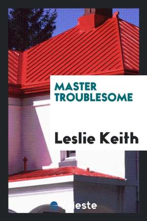 Master Troublesome de Leslie Keith