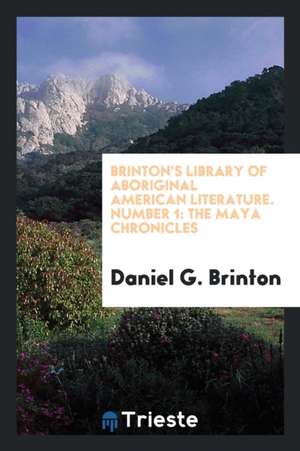 Brinton's Library of Aboriginal American Literature. Number 1: The Maya Chronicles de Daniel G. Brinton