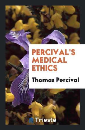 Medical Ethics; Or, a Code of Institutes and Precepts, Adapted to the Professional Conduct of ... de Thomas Percival