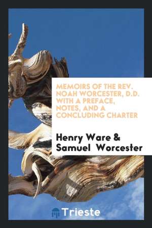 Memoirs of the Rev. Noah Worcester, D.D. de Henry Ware