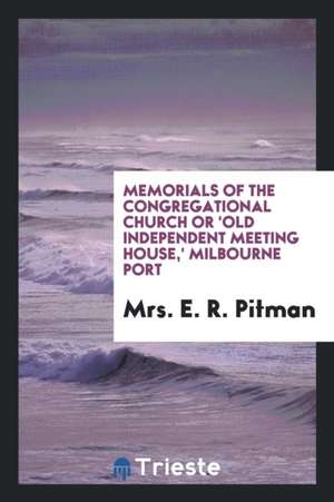 Memorials of the Congregational Church or 'old Independent Meeting House ... de Mrs E. R. Pitman