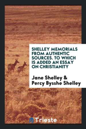 Shelley Memorials: From Authentic Sources de Percy Bysshe Shelley