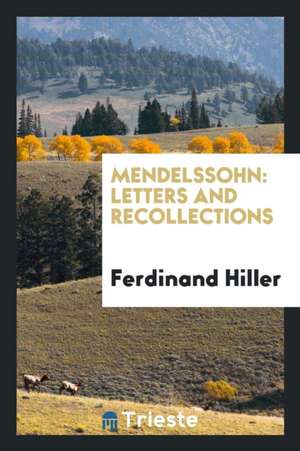 Mendelssohn, Letters and Recollections, Tr. by M.E. Von Glehn de Ferdinand Hiller