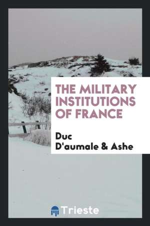 The Military Institutions of France de Duc D'Aumale