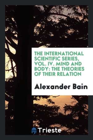 Mind and Body: The Theories of Their Relation de Alexander Bain