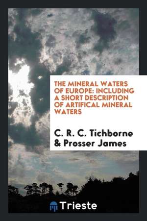 The Mineral Waters of Europe, by C.R.C. Tichborne and P. James de C. R. C. Tichborne