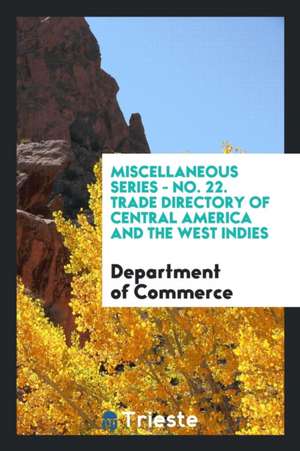 Miscellaneous Series - No. 22. Trade Directory of Central America and the West Indies de Department of Commerce