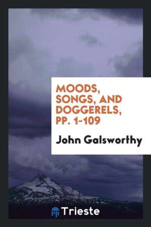 Moods, Songs, and Doggerels, Pp. 1-109 de John Galsworthy