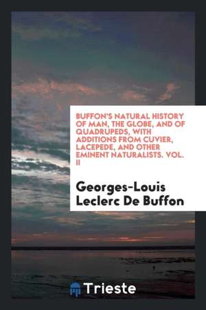 Natural History of Man, the Globe, and of Quadrupeds, with Additions from Cuvi de Georges-Louis Leclerc de Buffon