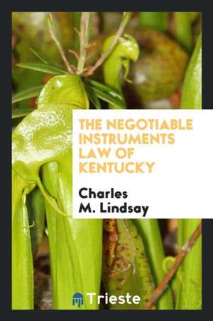 The Negotiable Instruments Law of Kentucky de Charles M. Lindsay