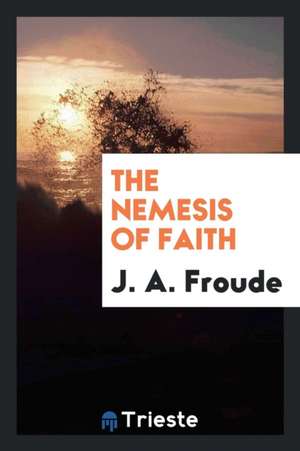 The Nemesis of Faith de George Jacob Holyoake