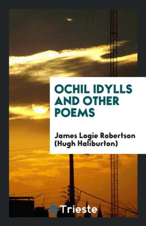 Ochil Idylls and Other Poems de James Logie Robertson (Hugh Haliburton)