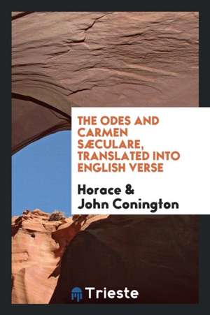 The Odes and Carmen Sæculare, Translated Into English Verse de Horace